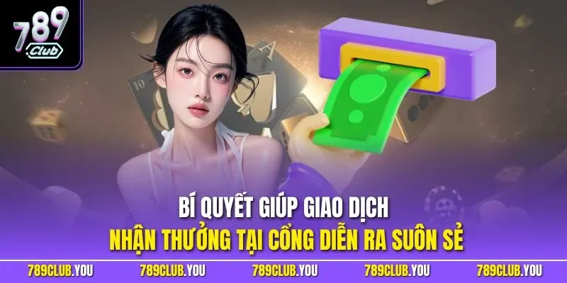 Bí quyết giúp giao dịch nhận thưởng tại cổng diễn ra suôn sẻ