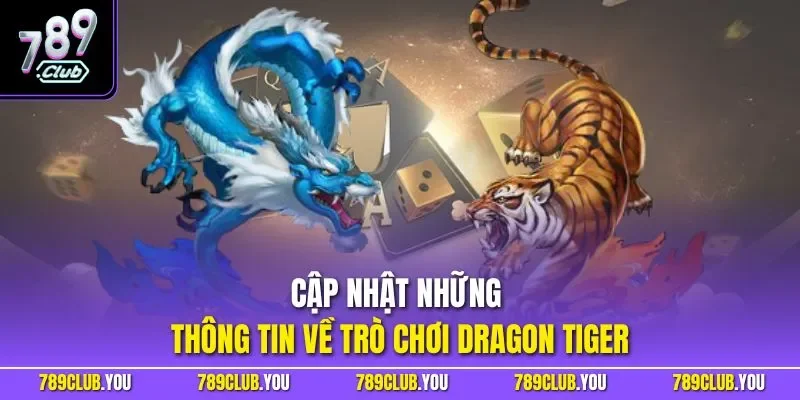 Cập nhật những thông tin về trò chơi Dragon Tiger