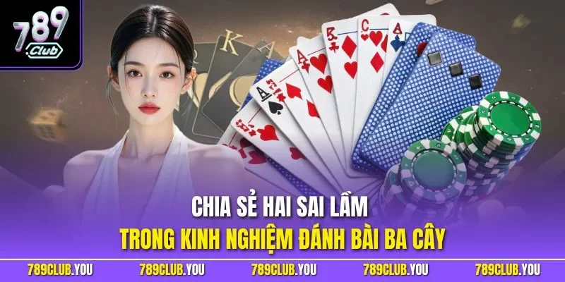 Chia sẻ hai sai lầm trong kinh nghiệm đánh bài ba cây