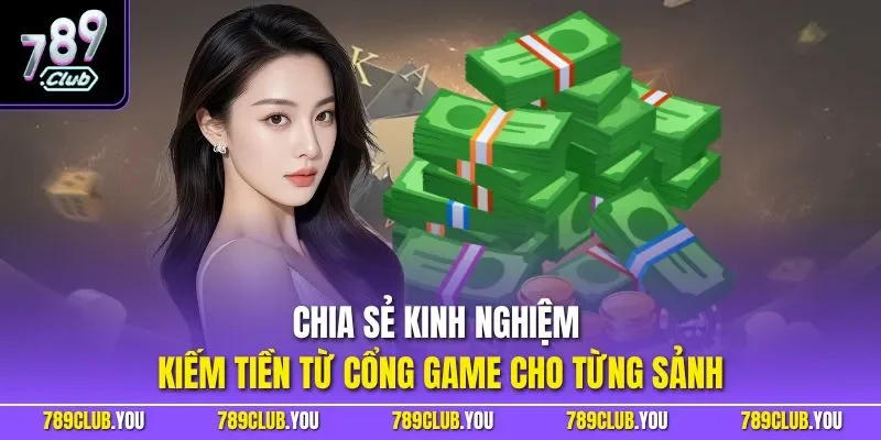 Chia sẻ kinh nghiệm kiếm tiền từ cổng game cho từng sảnh