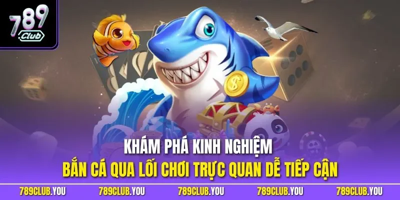 Khám phá kinh nghiệm bắn cá qua lối chơi trực quan dễ tiếp cận