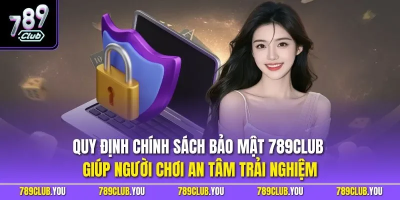 Quy định chính sách bảo mật 789CLUB giúp người chơi an tâm trải nghiệm