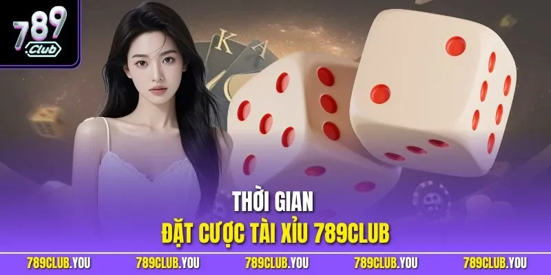 Thời gian đặt cược tài xỉu 789CLUB