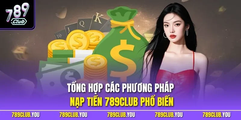 Tổng hợp các phương pháp nạp tiền 789CLUB phổ biến