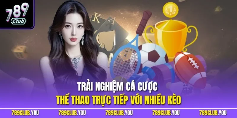 Trải nghiệm cá cược thể thao trực tiếp với nhiều kèo