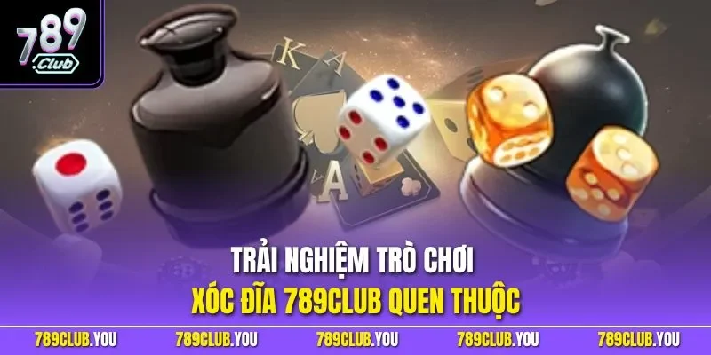 Trải nghiệm trò chơi xóc đĩa 789CLUB quen thuộc