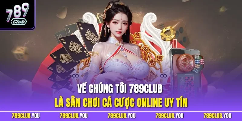 Về chúng tôi 789CLUB là sân chơi cá cược online uy tín