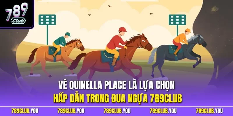 Vé QUINELLA PLACE là lựa chọn hấp dẫn trong đua ngựa 789CLUB